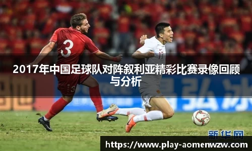 2017年中国足球队对阵叙利亚精彩比赛录像回顾与分析