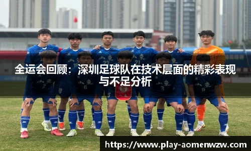 全运会回顾：深圳足球队在技术层面的精彩表现与不足分析